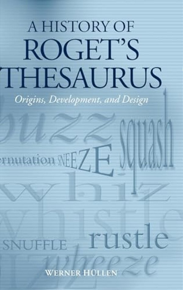 A History Of Roget's Thesaurus: Origins, Development, And Design-..