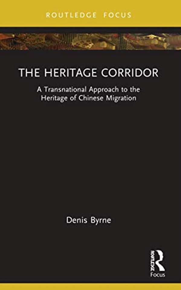 The Heritage Corridor: A Transnational Approach To The Heritage Of Chinese Migration-..