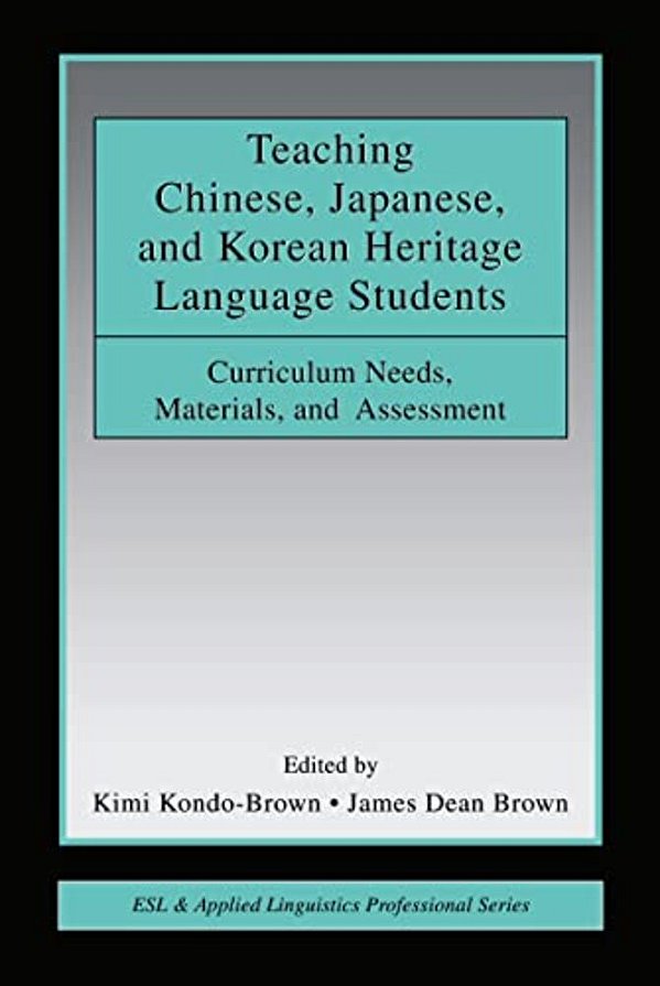 Teaching Chinese, Japanese, And Korean Heritage Language Students: Curriculum Needs, Materials, And Assessment-..