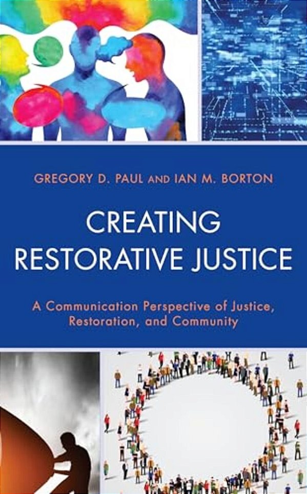 Creating Restorative Justice: A Communication Perspective Of Justice, Restoration, And Community-..