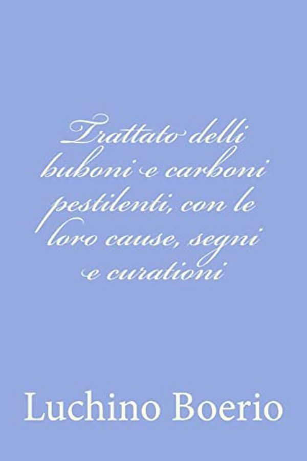 Trattato Delli Buboni E Carboni Pestilenti, Con Le Loro Cause, Segni E Curationi-..