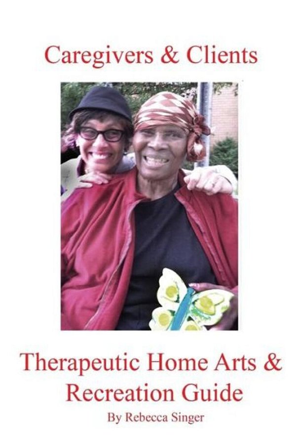 Caregivers And Clients Therapeutic Home Arts & Recreation Guide-..