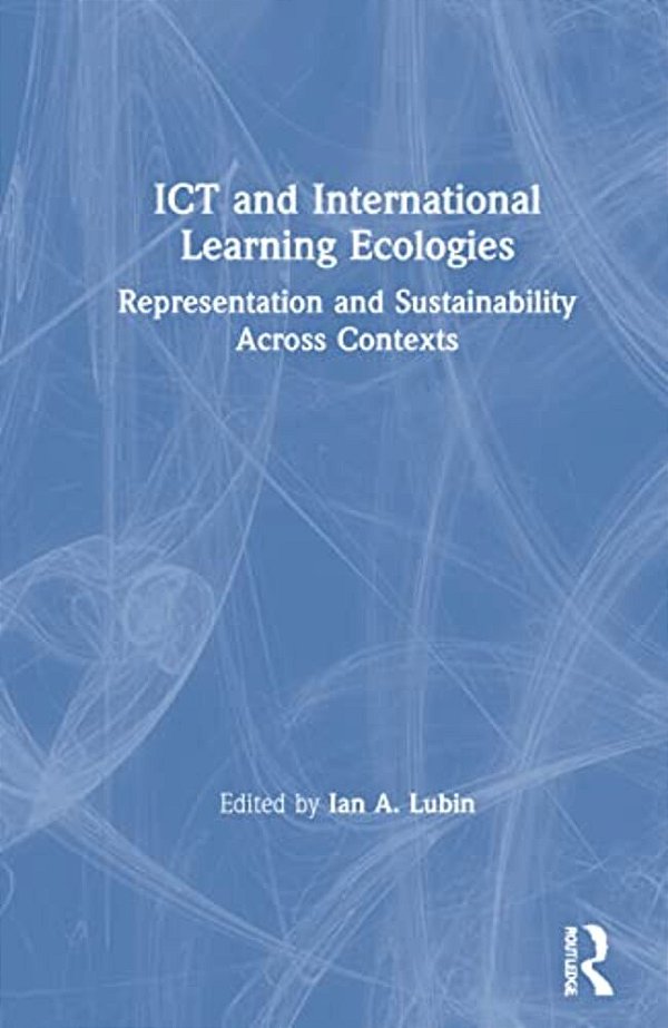 Ict And International Learning Ecologies: Representation And Sustainability Across Contexts-..
