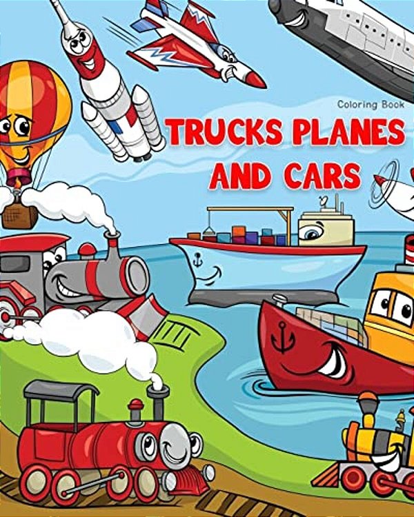 Trucks Planes And Cars Coloring Book: Cars Coloring Book For Kids & Toddlers - Boys & Girls - Activity Books For Preschooler - Kids Ages 1-3 2-4 3-5-..
