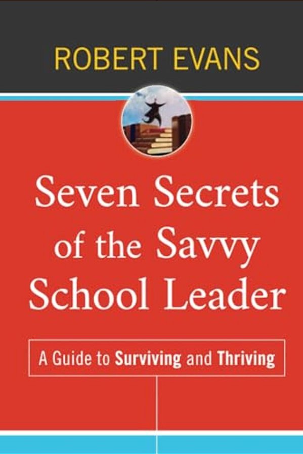Seven Secrets Of The Savvy School Leader: A Guide To Surviving And Thriving-..