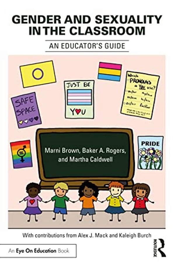 Gender And Sexuality In The Classroom: An Educator's Guide-..