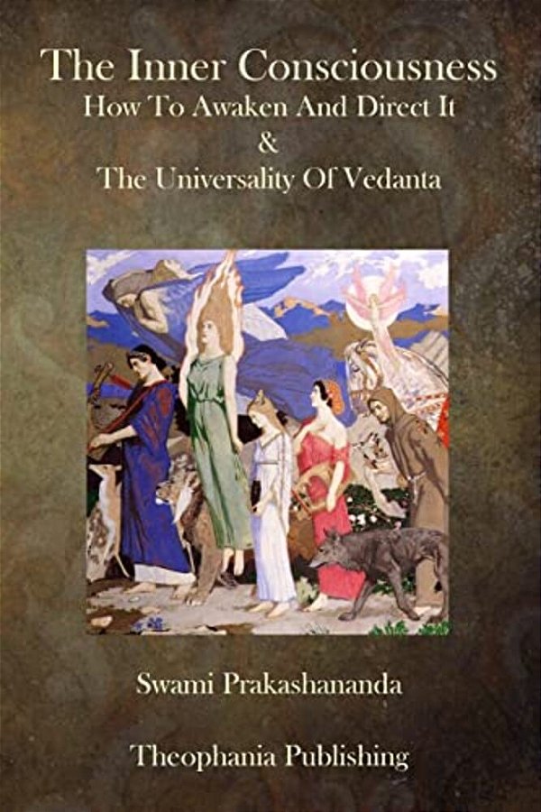The Inner Consciousness: How To Awaken And Direct It & The Universality Of Vedan-..