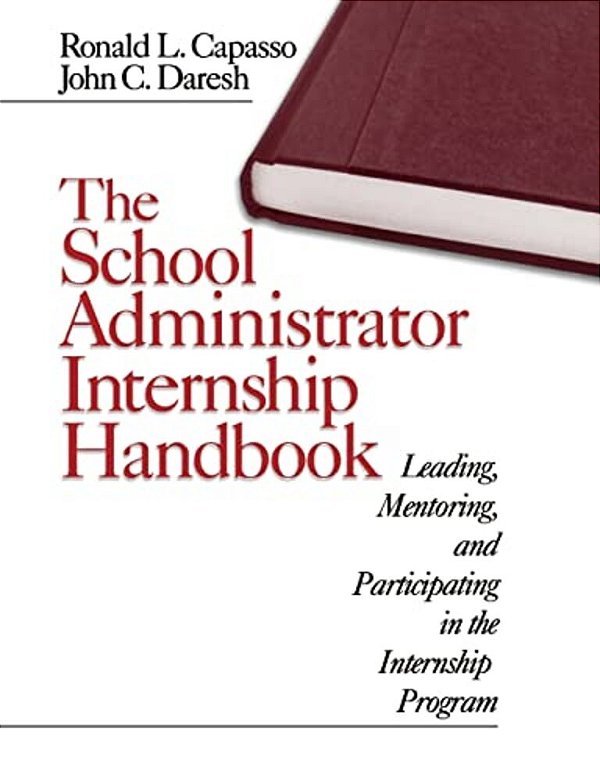 The School Administrator Internship Handbook: Leading, Mentoring, And Participating In The Internship Program-..