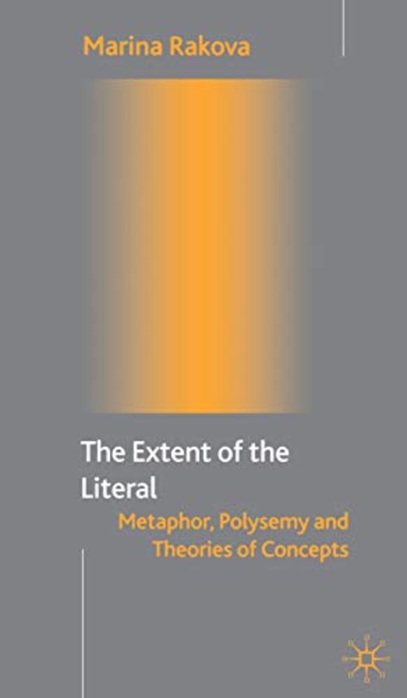 The Extent Of The Literal: Metaphor, Polysemy And Theories Of Concepts-..