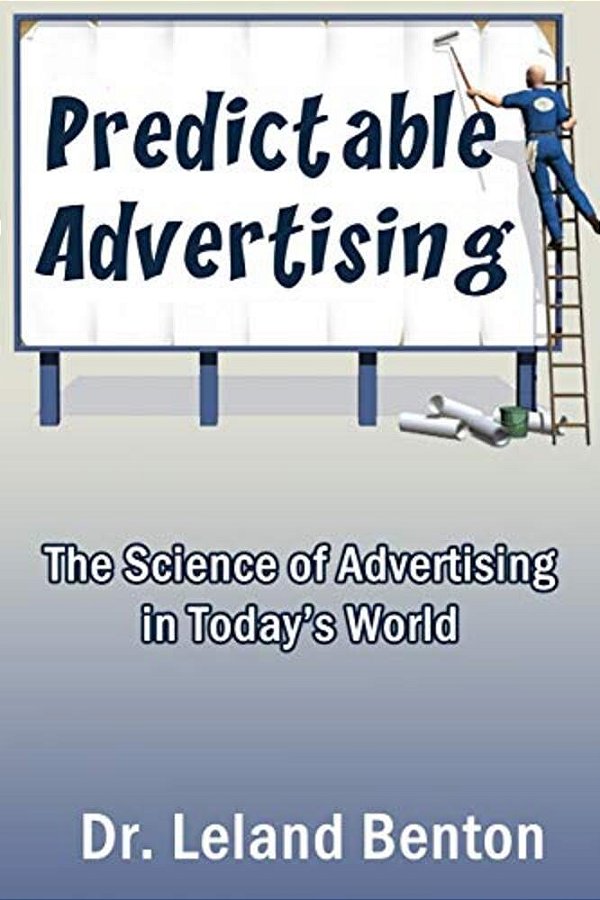 Predictable Advertising: The Science Of Advertising In Today's World-..