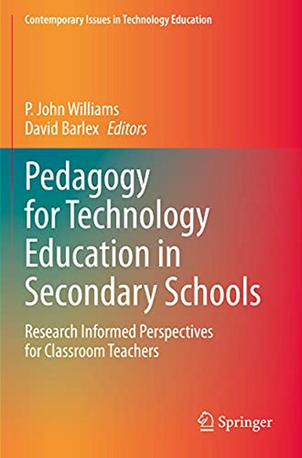 Pedagogy For Technology Education In Secondary Schools: Research Informed Perspectives For Classroom Teachers-..