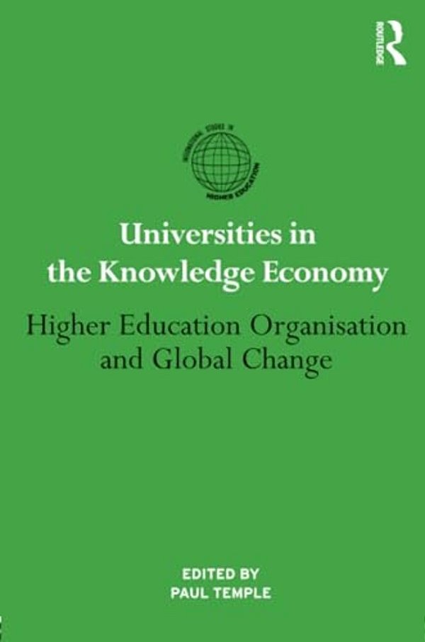 Universities In The Knowledge Economy: Higher Education Organisation And Global Change-..