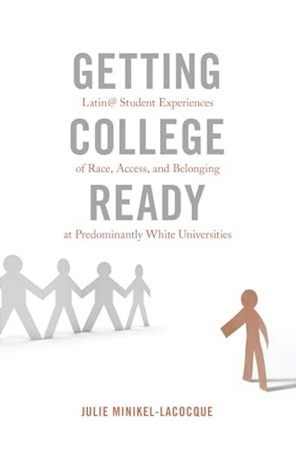 Getting College Ready: Latin@ Student Experiences Of Race, Access, And Belonging At Predominantly White Universities-..