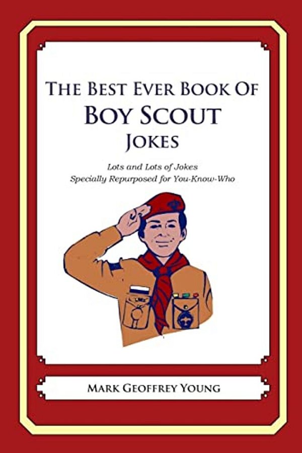The Best Ever Book Of Boy Scout Jokes: Lots And Lots Of Jokes Specially Repurposed For You-Know-who-..