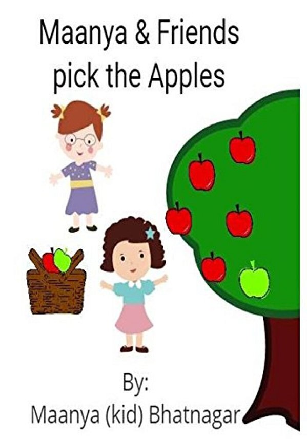 Maanya & Friends Pick The Apples: Simple Stories For Kids By A Kid-..
