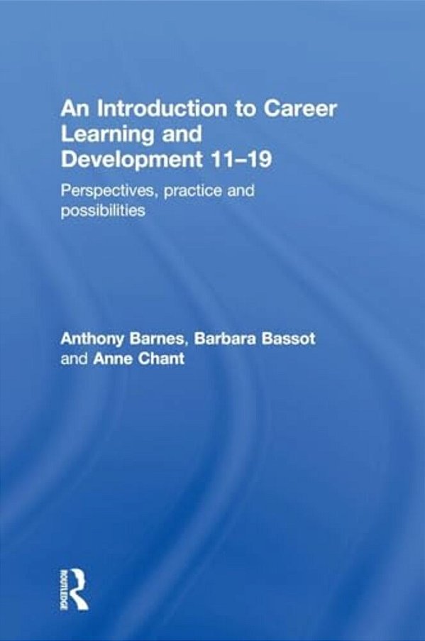 An Introduction To Career Learning & Development 11-19: Perspectives, Practice And Possibilities-..