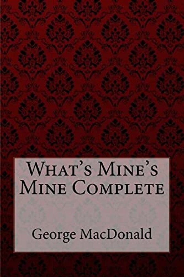 What's Mine's Mine Complete George Macdonald-..