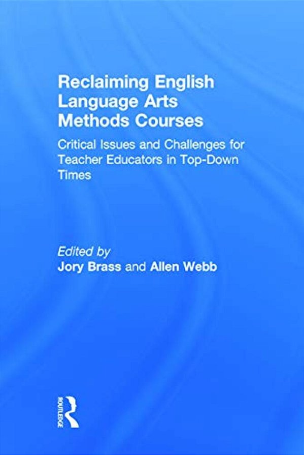 Reclaiming English Language Arts Methods Courses: Critical Issues And Challenges For Teacher Educators In Top-Down Times-..