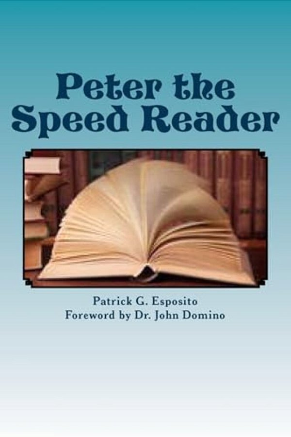 Peter The Speed Reader: Learn How Peter Became A Speed Reader And How You Can Too!-..