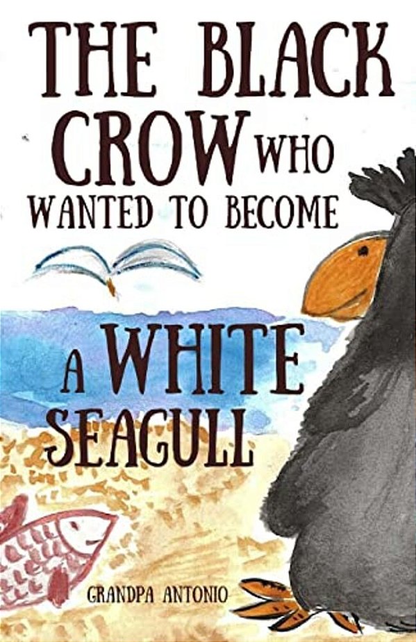 Books For Kids: The Black Crow Who Wanted To Become A White Seagull-..