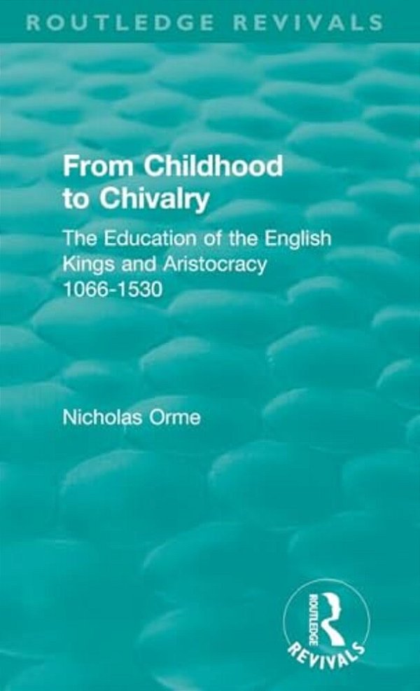From Childhood To Chivalry: The Education Of The English Kings And Aristocracy 1066-1530-..