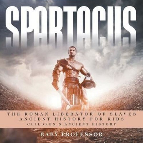 Spartacus: The Roman Liberator Of Slaves - Ancient History For Kids Children's Ancient History-..