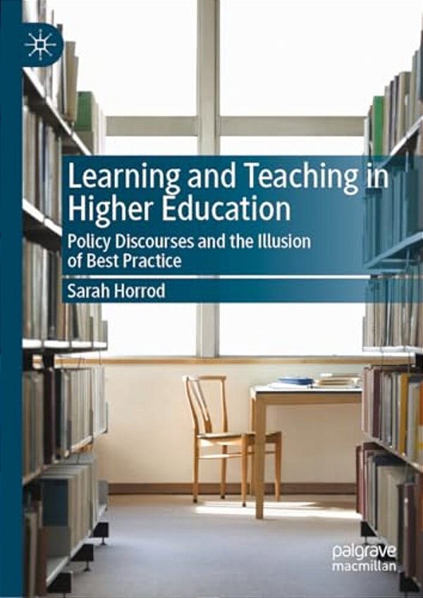 Learning And Teaching In Higher Education: Policy Discourses And The Illusion Of Best Practice-..