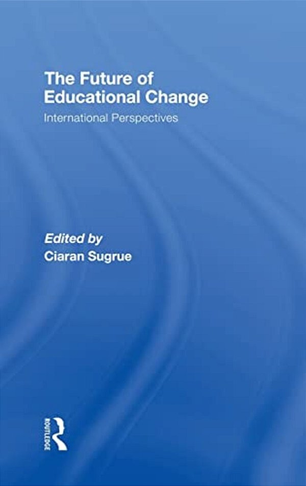 The Future Of Educational Change: International Perspectives-..
