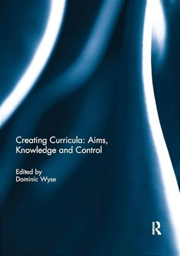 Creating Curricula: Aims, Knowledge And Control-..
