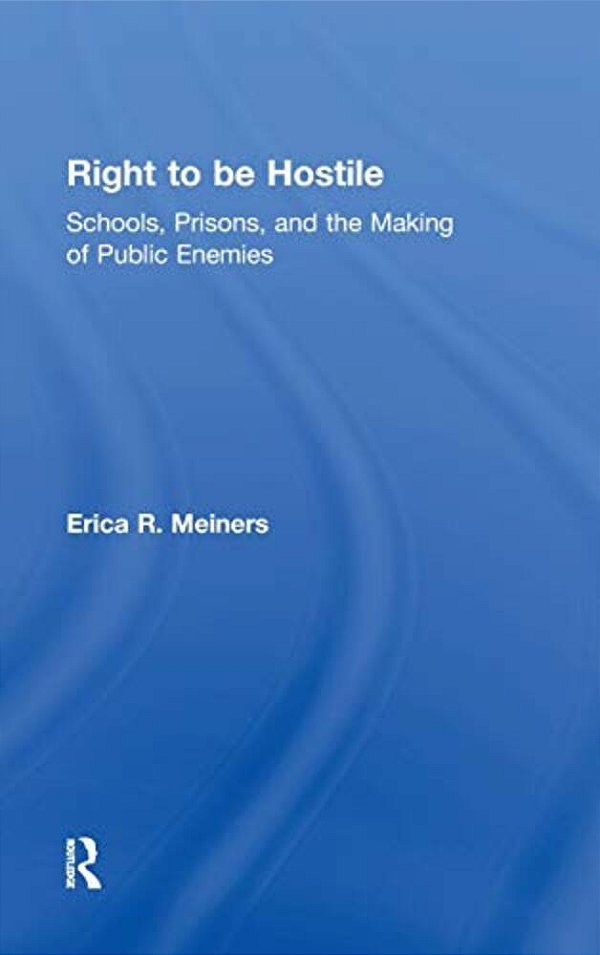 Right To Be Hostile: Schools, Prisons, And The Making Of Public Enemies-..