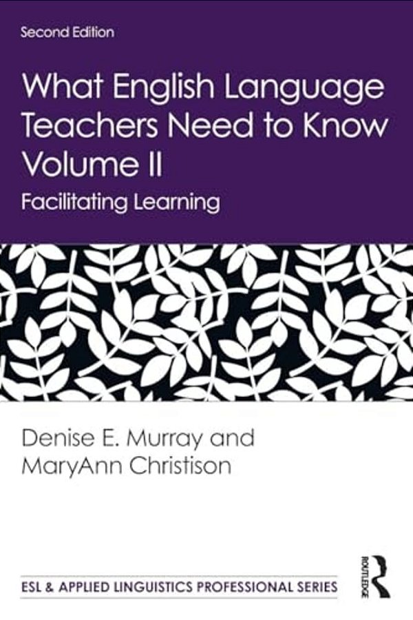 What English Language Teachers Need To Know Volume II: Facilitating Learning-..