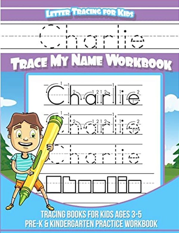 Letter Tracing For Kids Charlie Trace My Name Workbook: Tracing Books For Kids Ages 3 - 5 Pre-k & Kindergarten Practice Workbook-..