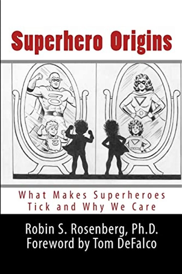Superhero Origins: What Makes Superheroes Tick And Why We Care-..