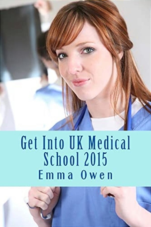 Get Into UK Medical School 2015: The Comprehensive Step-By-step Guide For Success In Applying To UK Medical School-..