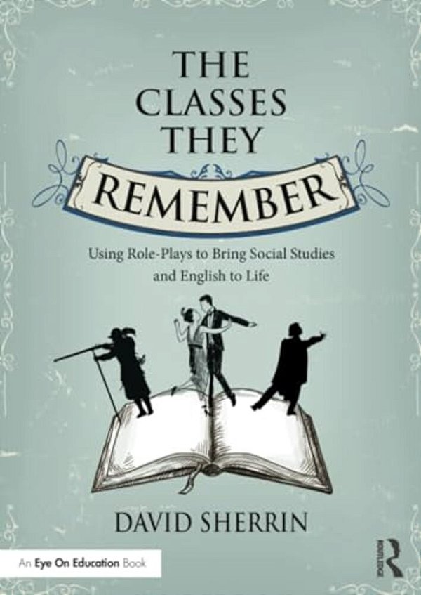 The Classes They Remember: Using Role-Plays To Bring Social Studies And English To Life-..
