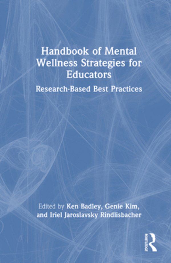 Handbook Of Mental Wellness Strategies For Educators: Research-Based Best Practices-..