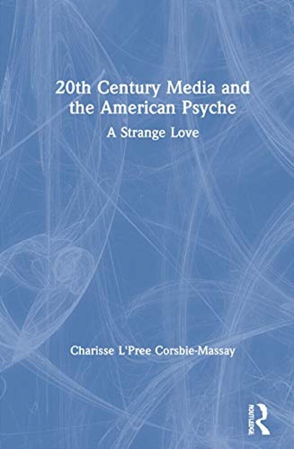 20Th Century Media And The American Psyche: A Strange Love-..