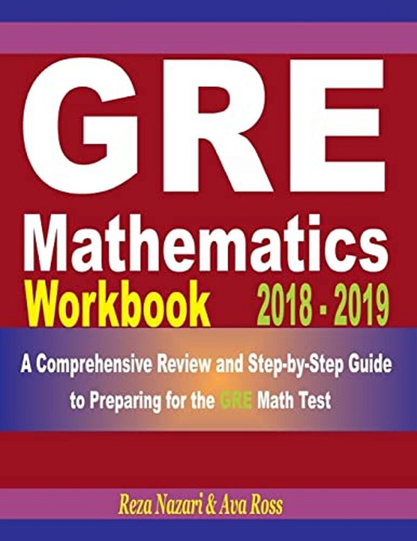 Gre Mathematics Workbook 2018 - 2019: A Comprehensive Review And Step-By-step Guide To Preparing For The Gre Math-..
