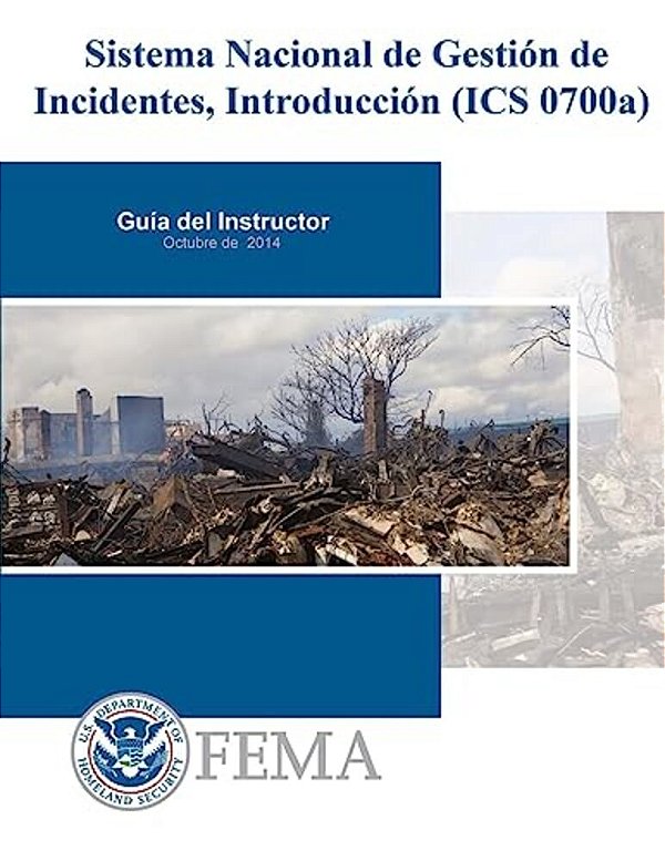 Sistema Nacional De Gestion De Incidentes, Introduccion (Ics 0700A): Guia Del Instructor-..