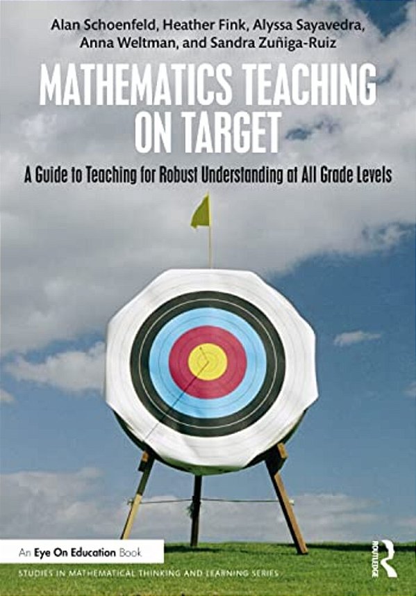 Mathematics Teaching On Target: A Guide To Teaching For Robust Understanding At All Grade Levels-..