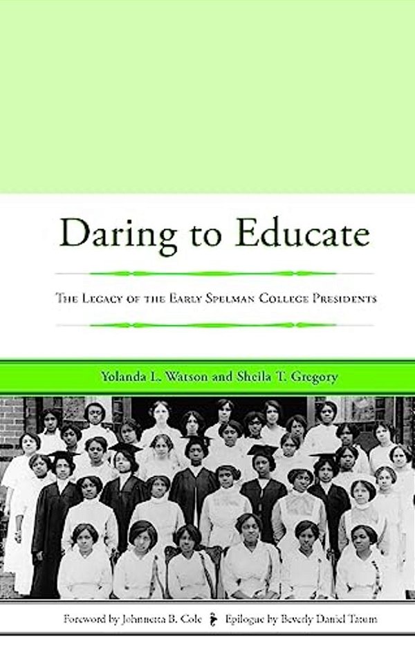 Daring To Educate: The Legacy Of The Early Spelman College Presidents-..