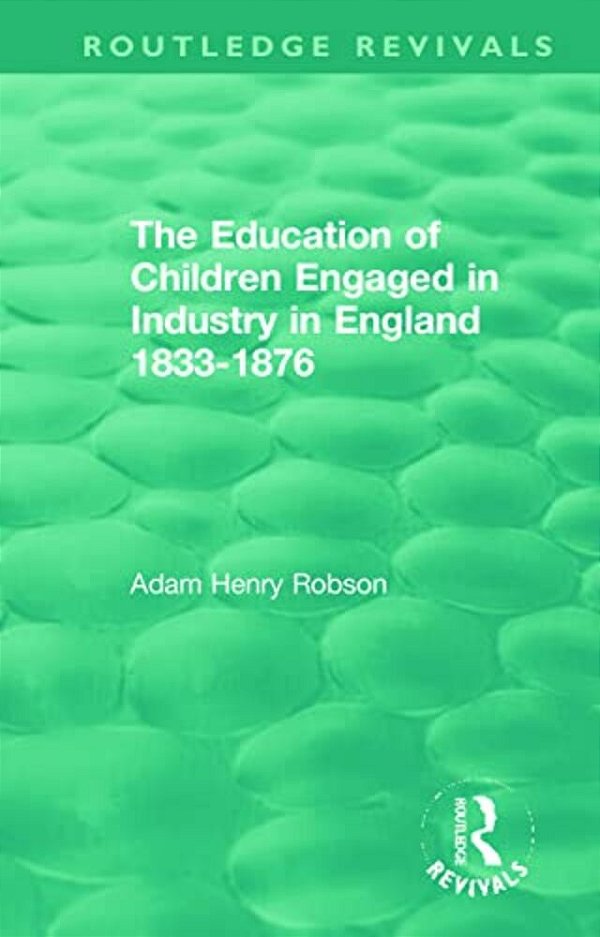 The Education Of Children Engaged In Industry In England 1833-1876-..