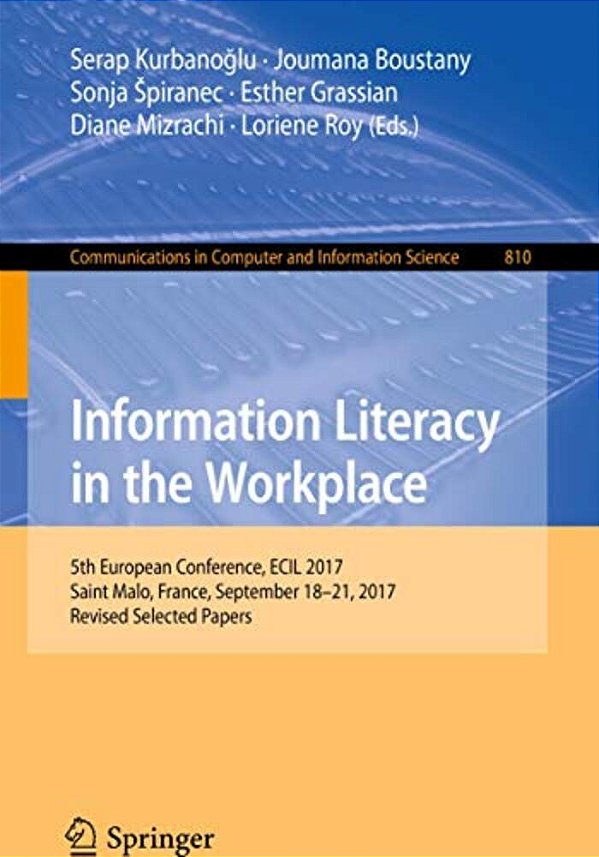 Information Literacy In The Workplace: 5Th European Conference, Ecil 2017, Saint Malo, France, September 18-21, 2017, Revised Selected Papers-..