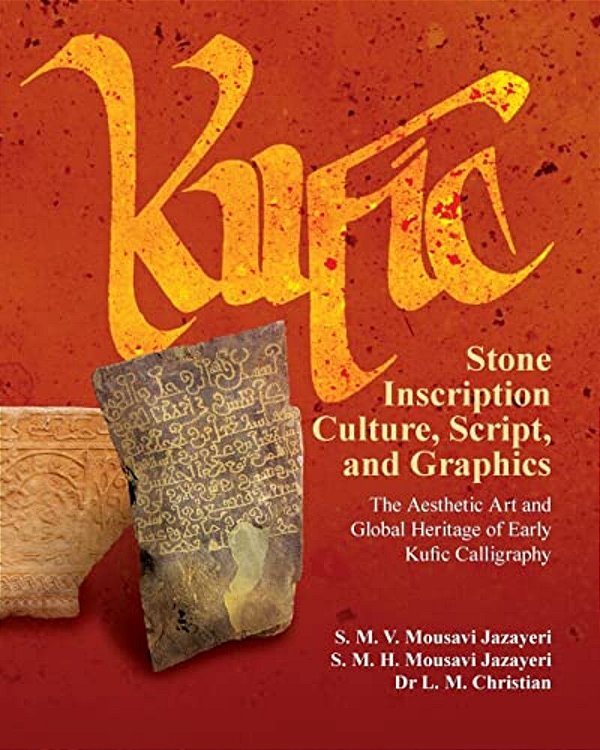 Kufic Stone Inscription Culture, Script, And Graphics: The Aesthetic Art And Global Heritage Of Early Kufic Calligraphy-..