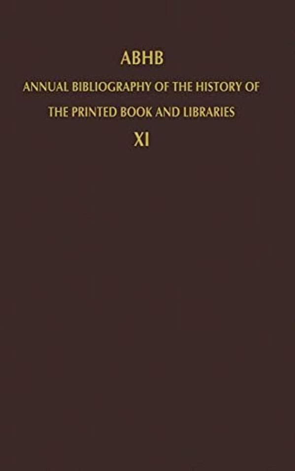 Abhb Annual Bibliography Of The History Of The Printed Book And Libraries: Volume 11: Publications Of 1980 And Additions From The Preceding Years-..