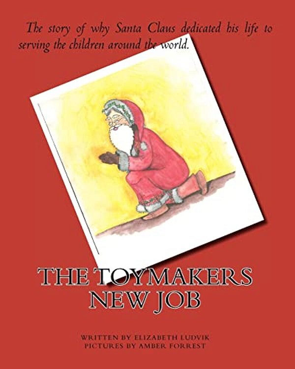 The Toymakers New Job: The Story Of Why Santa Claus Dedicated His Life To Serving The Children Around The World. -..