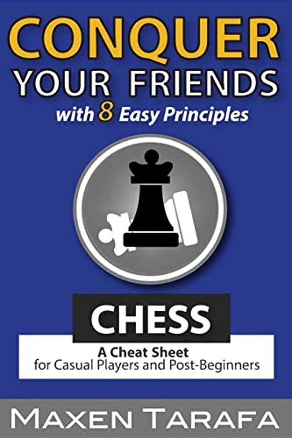 Chess: Conquer Your Friends With 8 Easy Principles: A Cheat Sheet For Casual Players And Post-Beginners-..