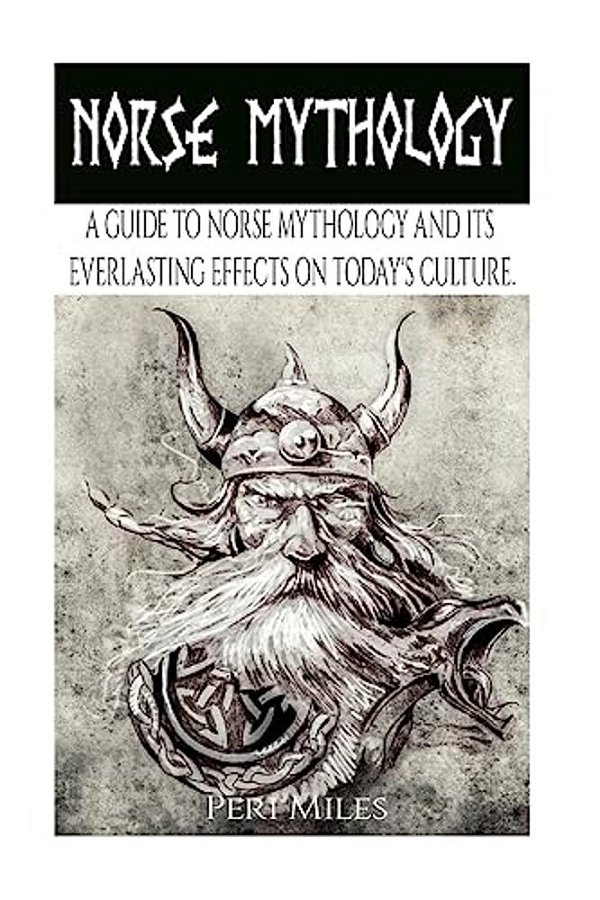 Norse Mythology: A Guide To Norse Mythology And Its Everlasting Effects On Culture. -..