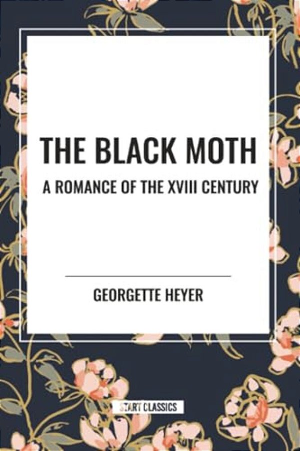 The Black Moth: A Romance Of The XVIII Century-..