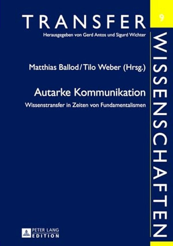 Autarke Kommunikation: Wissenstransfer In Zeiten Von Fundamentalismen-..